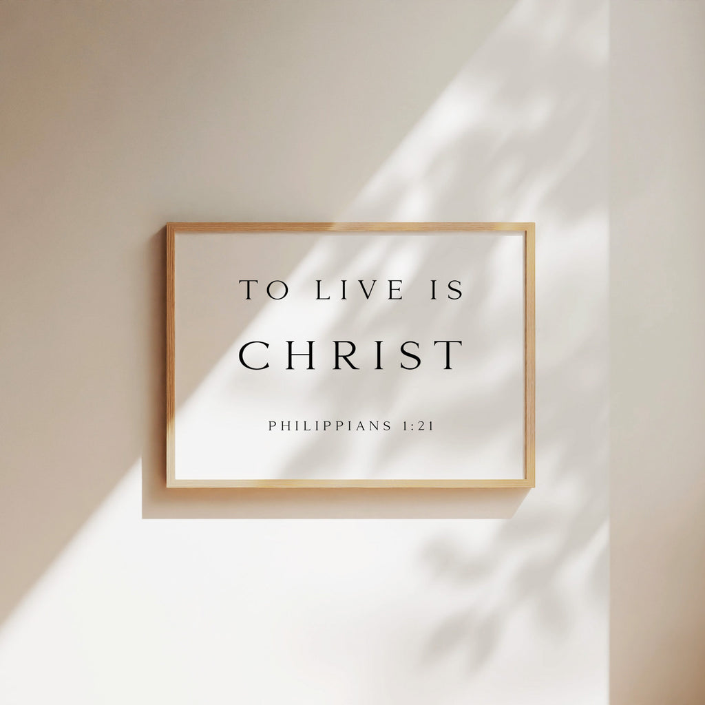To Live is Christ, Philippians 1:21, Bible Verse Art Print