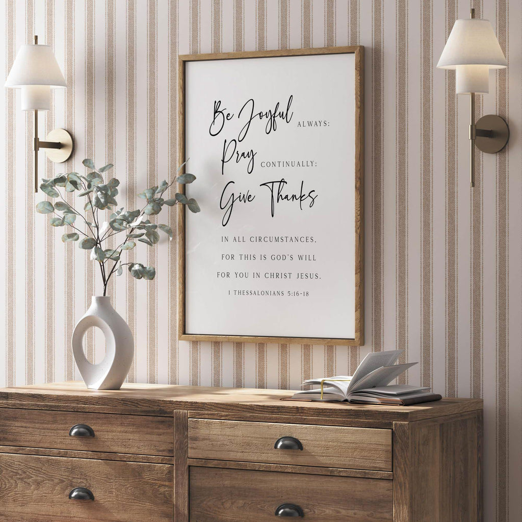 Be Joyful Always, Pray Continually, Give thanks, 1 Thessalonians 5:16-18, Bible Verse Art Print